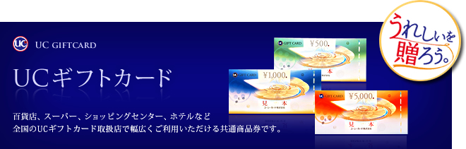 UCギフトカード　百貨店、スーパー、ショッピングセンター、ホテルなど全国のUCギフトカード取扱店で幅広くご利用いただける共通商品券です。